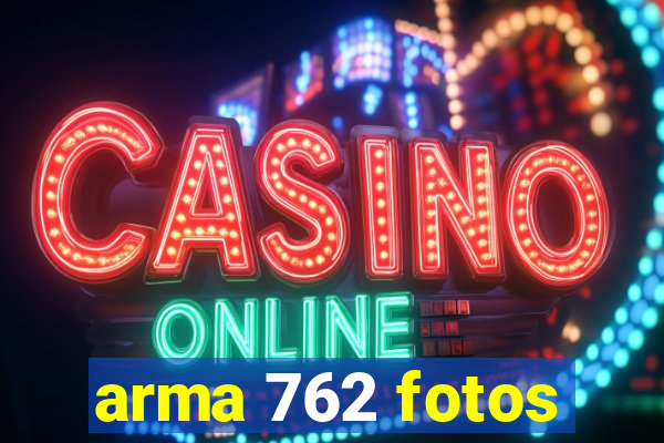 arma 762 fotos